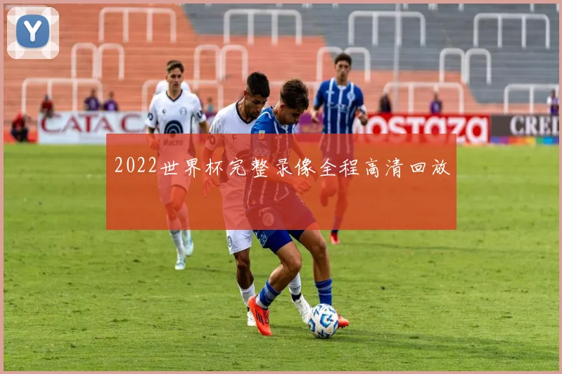 2022世界杯完整录像全程高清回放
