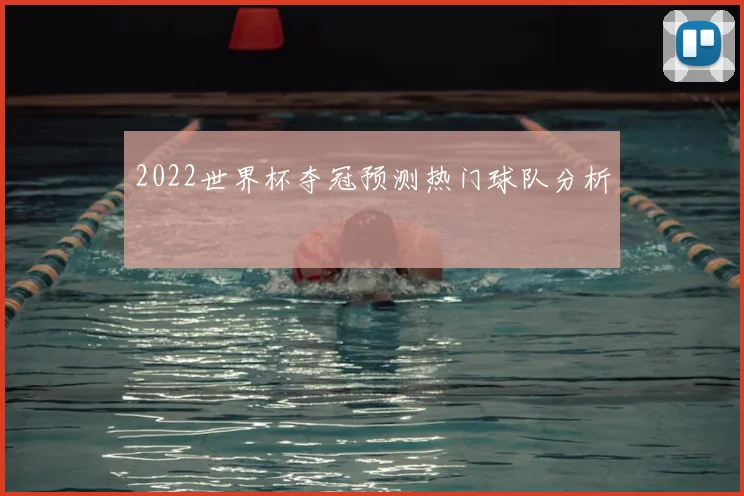 2022世界杯夺冠预测热门球队分析