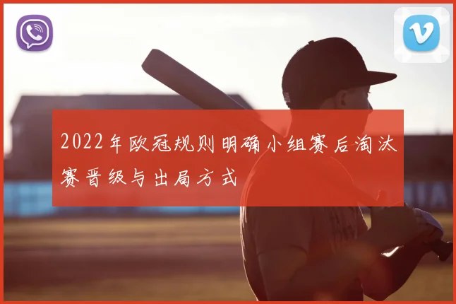 2022年欧冠规则明确小组赛后淘汰赛晋级与出局方式